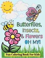 Butterflies, Insects, Flowers, OH MY! Fun Coloring Book for Kids of All Ages