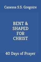 Bent & Shaped for Christ