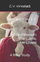 Holy Week - The Messiah, The Lamb, He Lives!