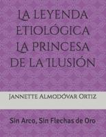 La Leyenda Etiológica La Princesa De La Ilusión