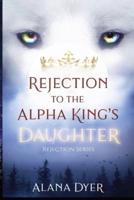 Rejection to the Alpha King's Daughter