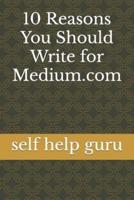 10 Reasons You Should Write for Medium.com