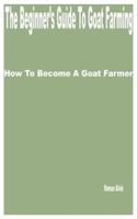 The Beginner's Guide to Goat Farming