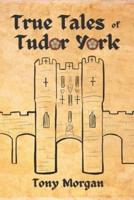 True Tales of Tudor York