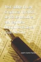 Test Sobre La Ley Orgánica 12/2007, De 22 De Octubre, Del Régimen Disciplinario De La Guardia Civil