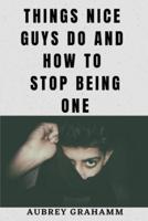 Things Nice Guys Do and How to Stop Being One