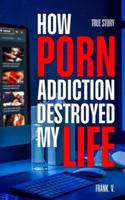 How Porn Addiction Destroyed My Life