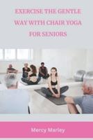 Exercise the Gentle Way With Chair Yoga for Seniors