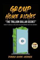 Group Home Riches "The Trillion Dollar Secret"