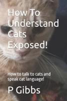 How To Understand Cats Exposed!