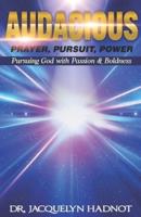 Audacious Prayer, Audacious Pursuit & Audacious Power