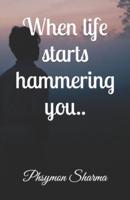 When Life Starts Hammering You..