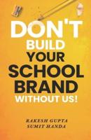 Don't Build Your School Brand Without Us