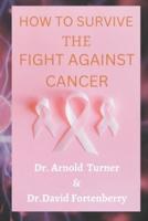 How to Survive the Fight Against Cancer.