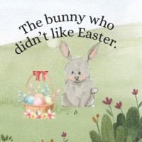 The Bunny Who Didn't Like Easter.