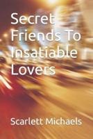 Secret Friends To Insatiable Lovers