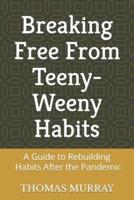 Breaking Free From Teeny-Weeny Habits