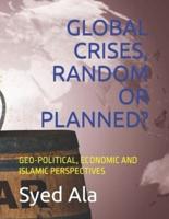 Global Crises, Random or Planned?