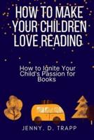 How to Make Your Children Love Reading