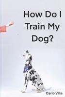How Do I Train My Dog?
