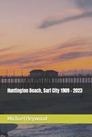 Huntington Beach, Surf City 1909 - 2023