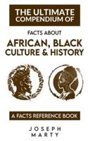 The Ultimate Compendium Of Facts About Black And African Culture And History