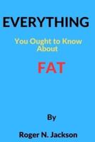 Everything You Ought to Know About Fat
