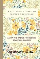 A Beginner's Guide to Flower Gardening