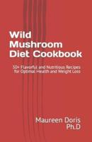 Wild Mushroom Diet Cookbook