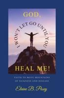 God, I Won't Let Go Until You Heal Me!