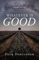 Whatever Is GOOD