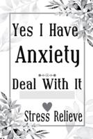 Yes I Have Anxiety Deal With It Stress Relieve