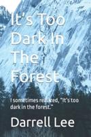 It's Too Dark In The Forest