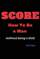 SCORE How To Be a Man