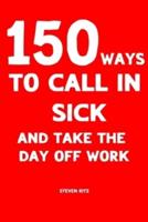 150 Ways to Call In Sick and Take the Day Off Work