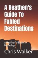 A Heathen's Guide To Fabled Destination's