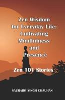 Zen Wisdom for Everyday Life Cultivating Mindfulness and Presence