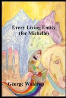 Every Living Entity (For Michelle)