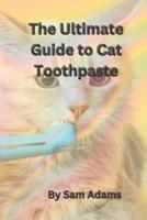 The Ultimate Guide to Cat Toothpaste