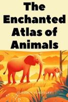 The Enchanted Atlas of Animals