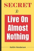 Secret to Live on Almost Nothing