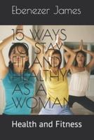 15 Ways to Stay Fit and Healthy as a Woman