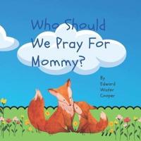 Who Should We Pray for Mommy?