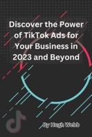 Discover the Power of TikTok Ads for Your Business in 2023 and Beyond