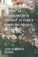 El Hombre Super Biónico" La Simulación De La Realidad" El Viaje a Través Del Agujero De Gusano