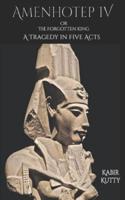 Amenhotep IV or The Forgotten King