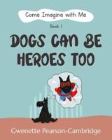 Come Imagine With Me - Dogs Can Be Heroes To