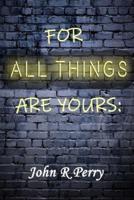 For All Things Are Yours