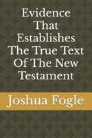 Evidence That Establishes The True Text Of The New Testament