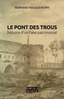 Le Pont Des Trous, Histoire D'un Fake Patrimonial